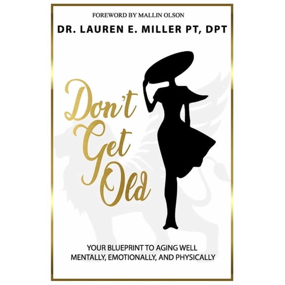 Don't Get Old!: Your Blueprint to Aging Well Mentally, Emotionally and Physically, (Paperback)