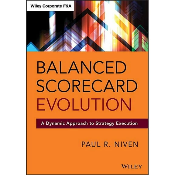 Wiley Corporate F&a Balanced Scorecard Evolution: A Dynamic Approach to Strategy Execution, (Hardcover)