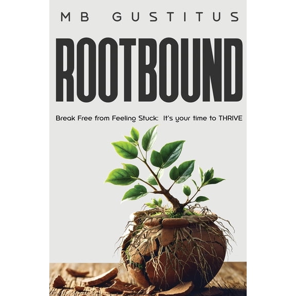Rootbound: Break Free from Feeling Stuck. It's Your Time to Thrive, (Paperback)