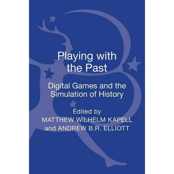 Playing with the Past: Digital Games and the Simulation of History, (Hardcover)