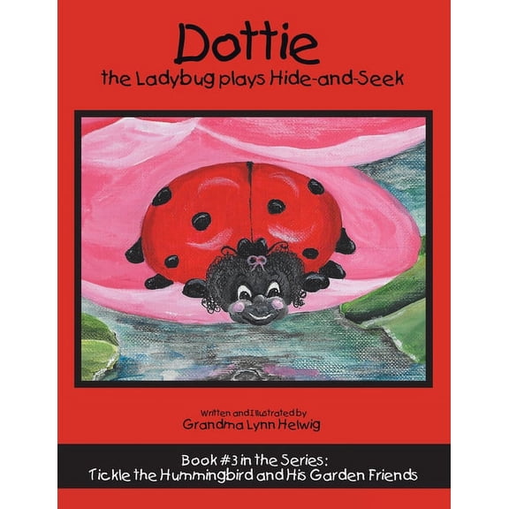 Dottie the Ladybug Plays Hide-And-Seek: Book #3 in the Series: Tickle the Hummingbird and His Garden Friends, (Paperback)