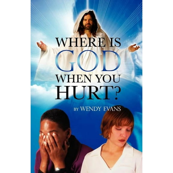 Where Is God When You Hurt?