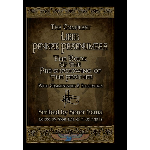 The Compleat Liber Pennae Praenumbra: The Book of the Pre-Shadowing of the Feather, (Hardcover)