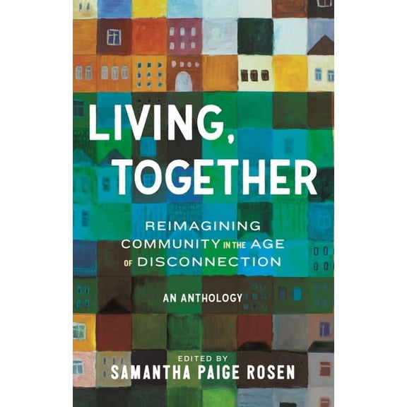 Living, Together: Reimagining Community in the Age of Disconnection, (Hardcover)