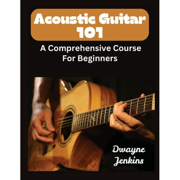 Acoustic Guitar 101: A Comprehensive Course For Beginners, (Paperback)