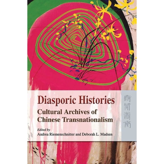 Diasporic Histories: Cultural Archives of Chinese Transnationalism, (Hardcover)