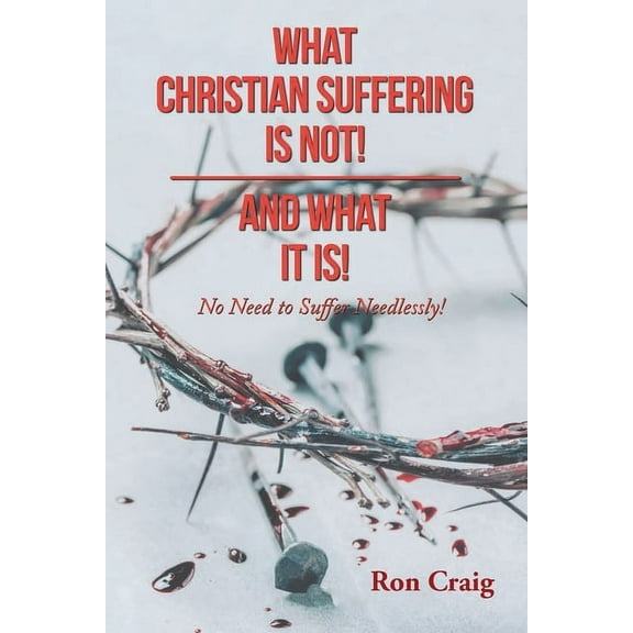 What Christian Suffering Is Not! and What It Is!, (Paperback)