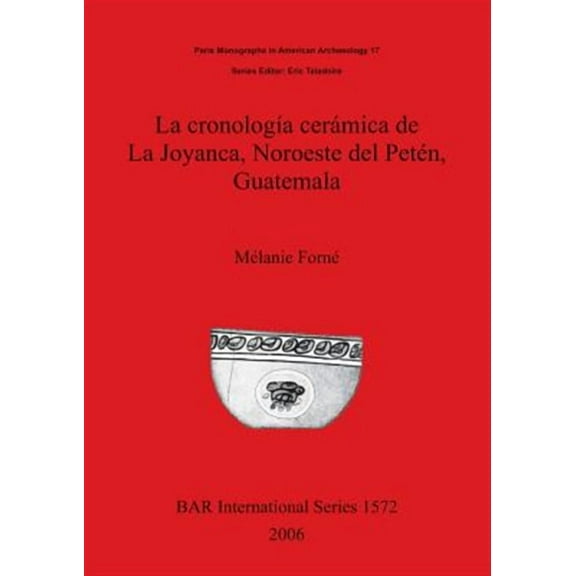 BAR International: La cronología cerámica de La Joyanca, Noroeste del Petén, Guatemala (Paperback)