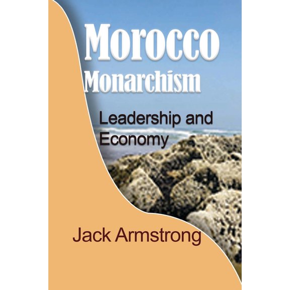 Morocco Monarchism: Leadership and Economy, (Paperback)