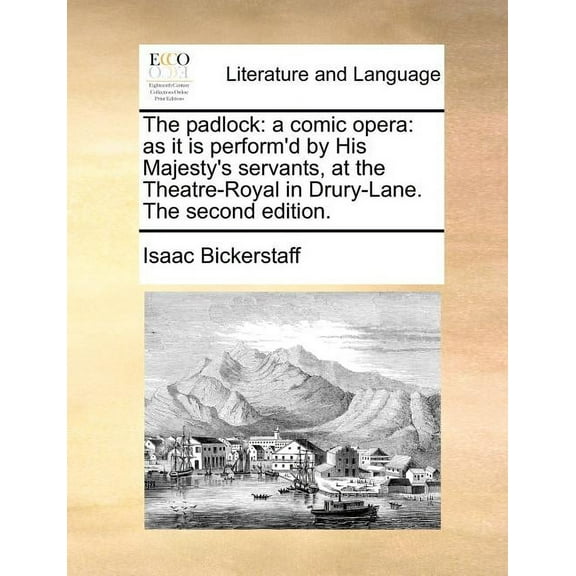The Padlock: A Comic Opera: As It Is Perform'd by His Majesty's Servants, at the Theatre-Royal in Drury-Lane. the Second, (Paperback)