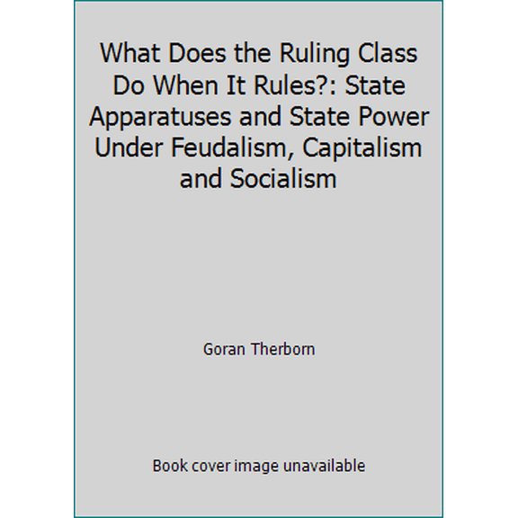 Pre-Owned What Does the Ruling Class Do When It Rules?: State Apparatuses and State Power Under Feudalism, Capitalism and Socialism (Paperback) 0860917258 9780860917250