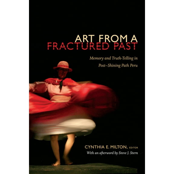 Art from a Fractured Past: Memory and Truth-Telling in Post-Shining Path Peru, (Paperback)