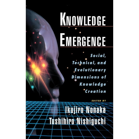 Knowledge Emergence: Social, Technical, and Evolutionary Dimensions of Knowledge Creation, (Hardcover)