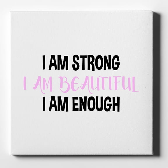 I Am Strong I Am Beautiful I Am Enough - 10" x 10" - Decorative Canvas Wall Art - White Edge - 5/8" Gallery Wrapped