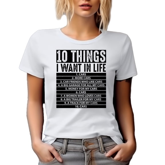 Funny 10 Things I Want in Life, Cars, Car Lovers or Enthusiast, White T-Shirt, Small