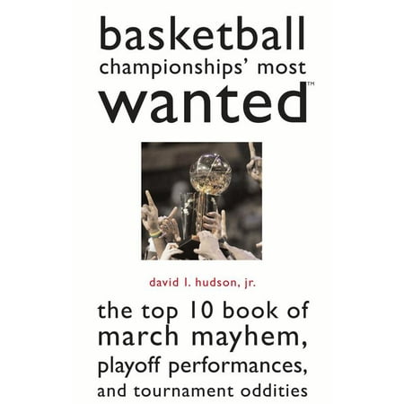 Basketball Championships' Most Wanted : The Top 10 Book of March Mayhem, Playoff Performances, and Tournament