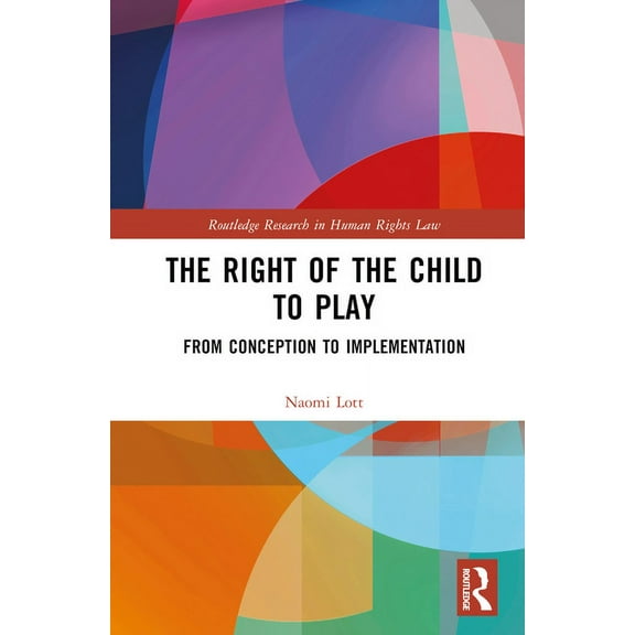 Routledge Research in Human Rights Law The Right of the Child to Play: From Conception to Implementation, (Hardcover)