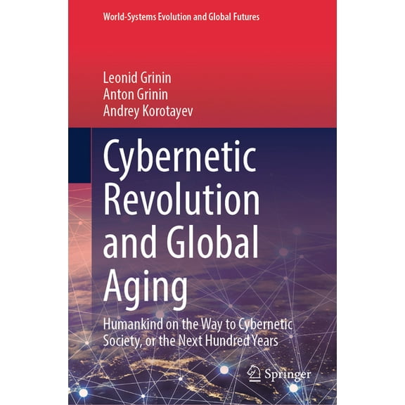 World-Systems Evolution and Global Futur Cybernetic Revolution and Global Aging: Humankind on the Way to Cybernetic Society, or the Next Hundred Years, (Hardcover)