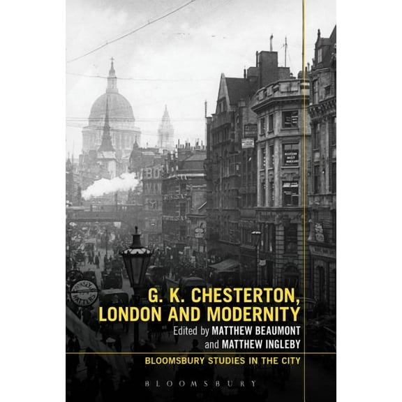 Bloomsbury Studies in the City G.K. Chesterton, London and Modernity, (Paperback)