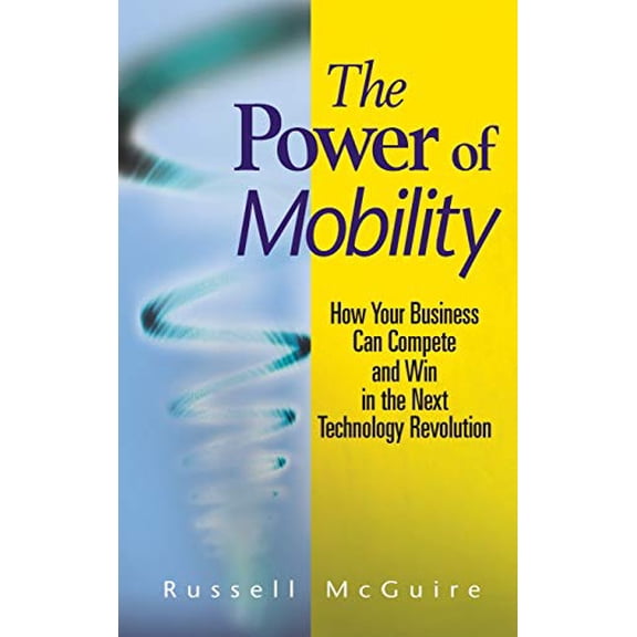 Pre-Owned The Power of Mobility: How Your Business Can Compete and Win in the Next Technology Revolution (Hardcover) 0470171286 9780470171288