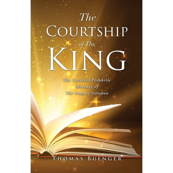The Courtship of The King: The Unveiled Prophetic Message of The Song of Solomon, (Paperback)