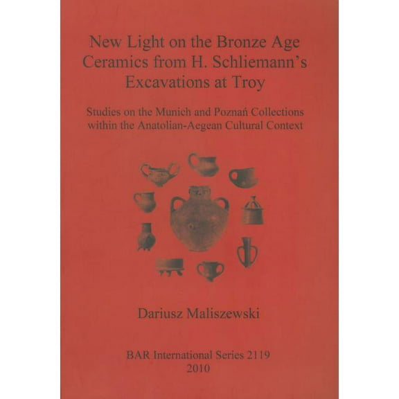 BAR International: New Light on the Bronze Age Ceremaics from H. Schliemann's excavations at Troy (Paperback)