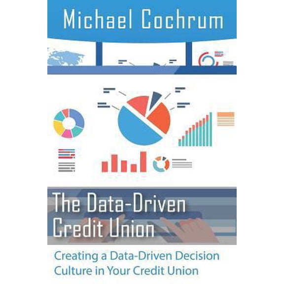 Pre-Owned The Data-Driven Credit Union: Creating a Data-Driven Decision Culture in Your Credit Union (Paperback) 1793437890 9781793437891