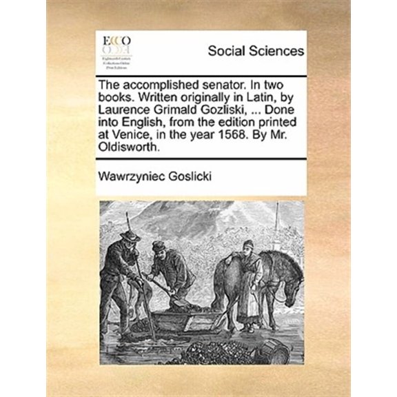 The Accomplished Senator. in Two Books. Written Originally in Latin, by Laurence Grimald Gozliski, ... Done Into English, from the Edition Printed at