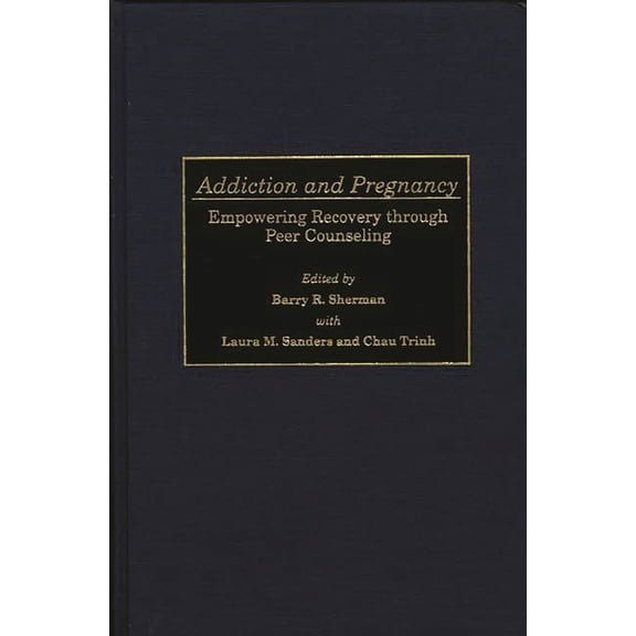 Addiction and Pregnancy: Empowering Recovery Through Peer Counseling, (Hardcover)