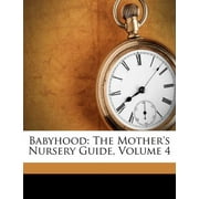 Babyhood : The Mother's Nursery Guide, Volume 4