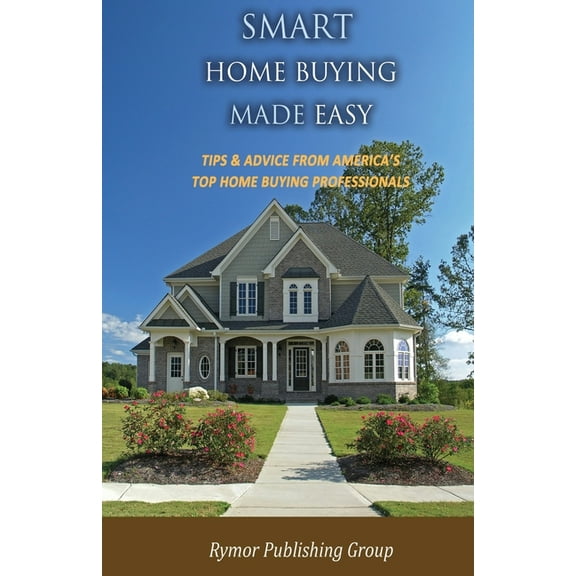 Smart Home Buying Made Easy: Tips & Advice From America's Top Home Buying Professionals, (Paperback)