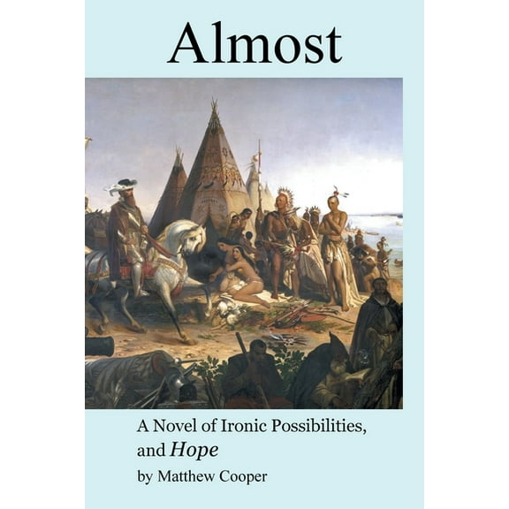 Almost: A Novel of Ironic Possibilities, and Hope, (Paperback)