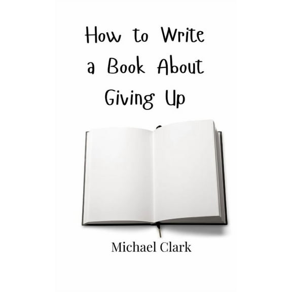 How to Write a Book About Giving Up, (Paperback)