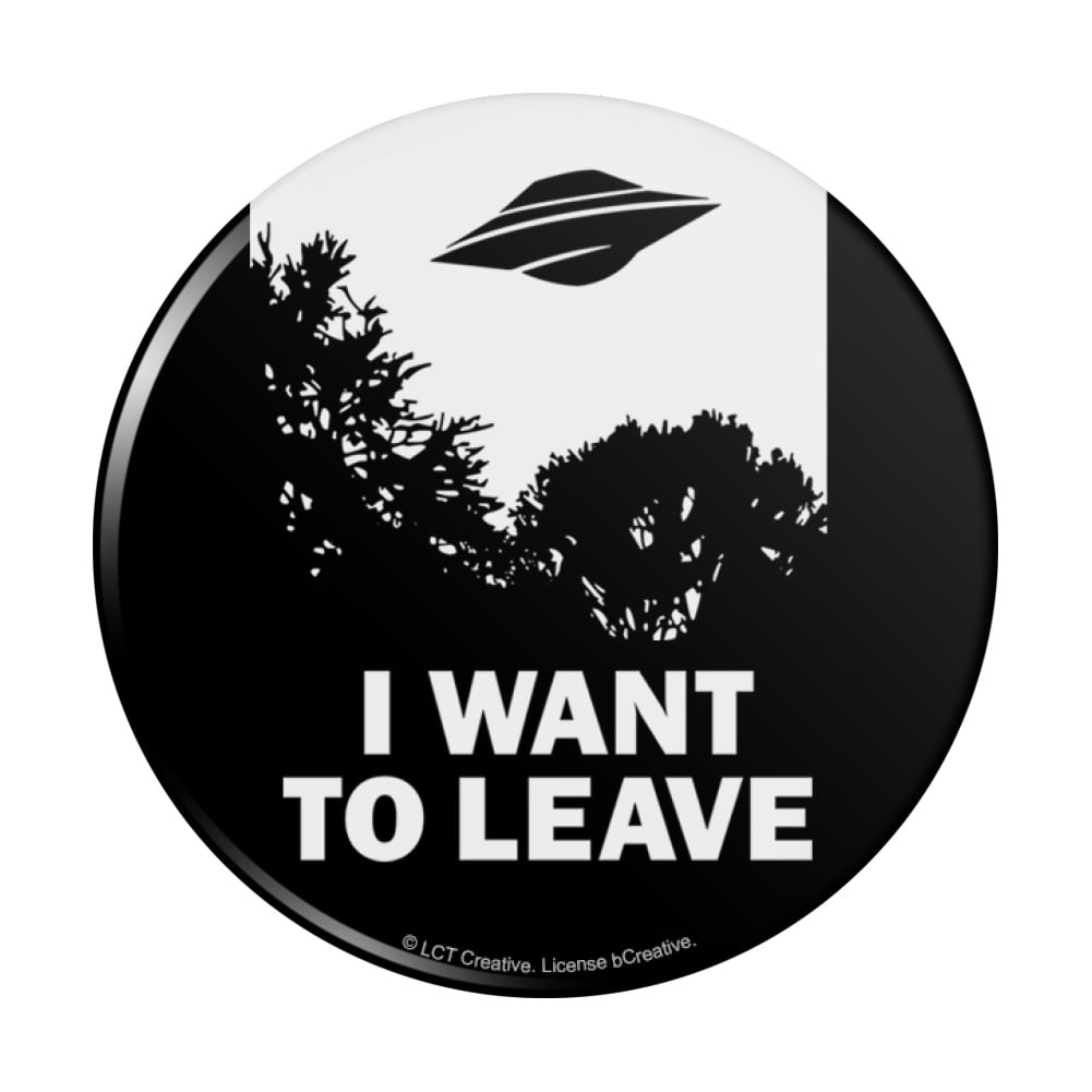 I Want to Leave UFO Believe Funny Humor Pinback Button Pin