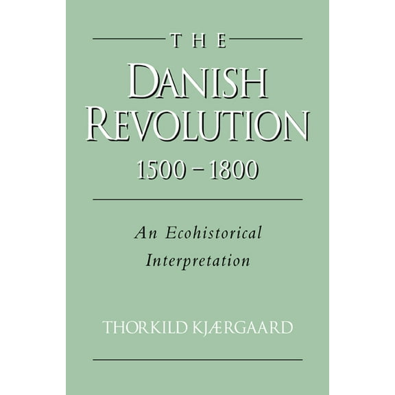Studies in Environment and History The Danish Revolution, 1500 1800: An Ecohistorical Interpretation, (Paperback)