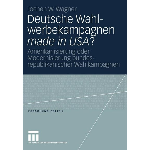 Forschung Politik: Deutsche Wahlwerbekampagnen ?: Amerikanisierung Oder Modernisierung Bundesrepublikanischer Wahlkampagnen (Paperback)
