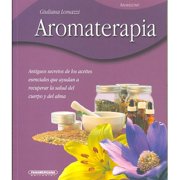 Aromaterapia/ Aromatherapy: Antiguos Secretos De Los Aceites Escenciales Que Ayudan a Recuperar La Salud Del Cuerpo Y Del Alma
