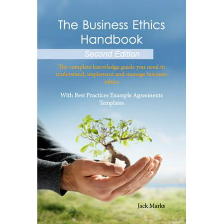 The Business Ethics Handbook: The Complete Knowledge Guide you need to Understand, Implement and Manage Business Ethics - With Best Practices Example Agreement Templates - Second Edition - (Knowledge Transfer Best Practices)