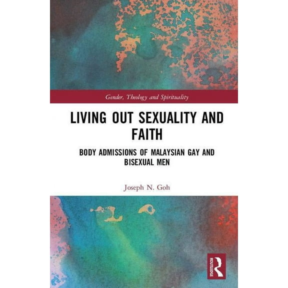 Gender, Theology and Spirituality Living Out Sexuality and Faith: Body Admissions of Malaysian Gay and Bisexual Men, (Hardcover)