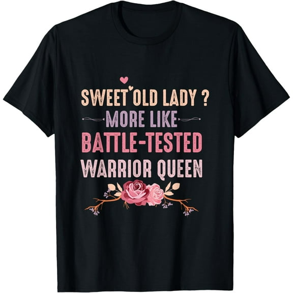 Sweet Old Lady More Like Battle-Tested Warrior Queen Flowers T-ShirtMen and women, Black T-shirt, size: Extra large