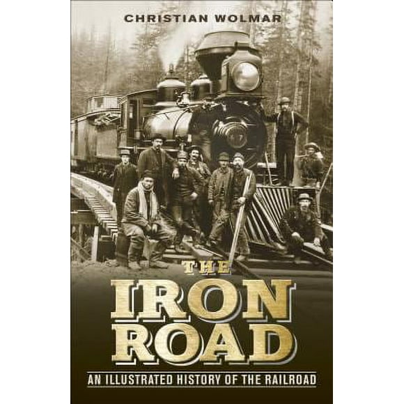 Pre-Owned The Iron Road: An Illustrated History of the Railroad (Hardcover) 1465419535 9781465419538