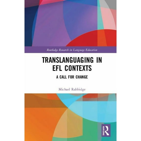 Routledge Research in Language Education Translanguaging in EFL Contexts: A Call for Change, (Hardcover)