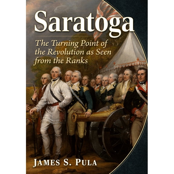 Saratoga: The Turning Point of the Revolution as Seen from the Ranks, (Paperback)