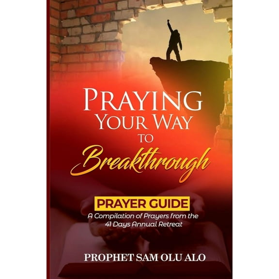 Praying Your Way to Breakthrough- A Compilation of Prayers from a 41 Days Annual Retreat (Paperback)