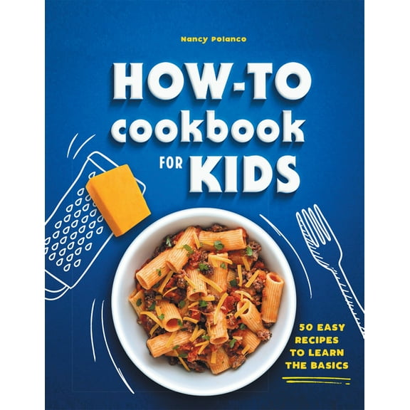 How-To Cookbook for Kids: 50 Easy Recipes to Learn the Basics, (Hardcover)