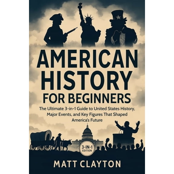 American History for Beginners: The Ultimate 3-in-1 Guide to United States History, Major Events, and Key Figures That S, (Paperback)