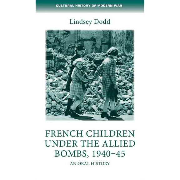 Cultural History of Modern War French Children Under the Allied Bombs, 1940-45: An Oral History, (Hardcover)