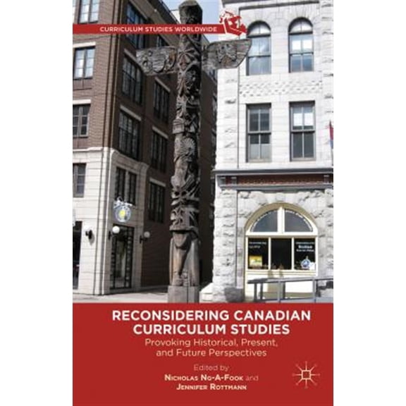 Pre-Owned Curriculum Studies Worldwide Reconsidering Canadian Curriculum Studies: Provoking Historical, Present, and Future Perspectives, (Hardcover)