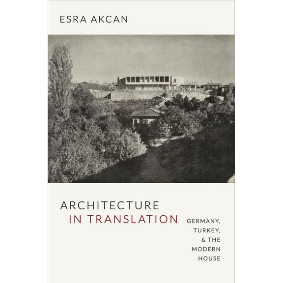 Architecture in Translation: Germany, Turkey, & the Modern House, (Paperback)