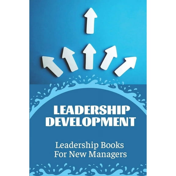 Leadership Development: Leadership Books For New Managers: Developing Leadership Skills, (Paperback)